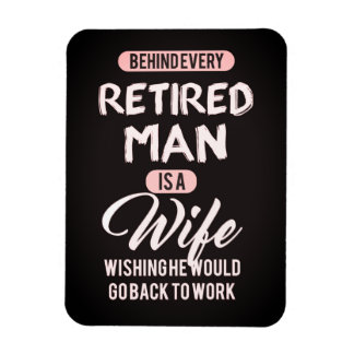 Behind Every Retired Man is a Wife... Funny Magnet
