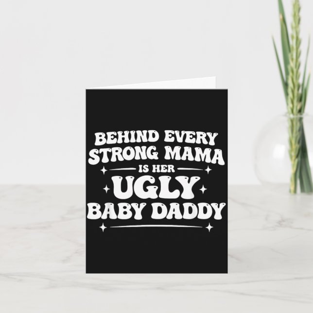 Behind Every Strong Mama is Her Ugly Baby Daddy Card (Front)