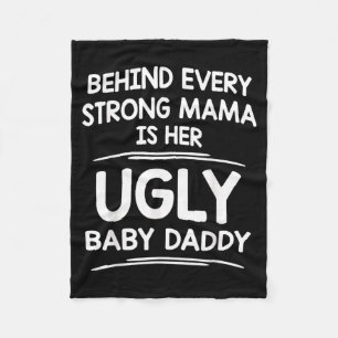Behind Every Strong Mama Is Ugly Baby Daddy Funny Fleece Blanket