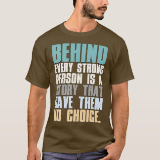 Behind Every Strong Person Is A Story That Gave Th T-Shirt