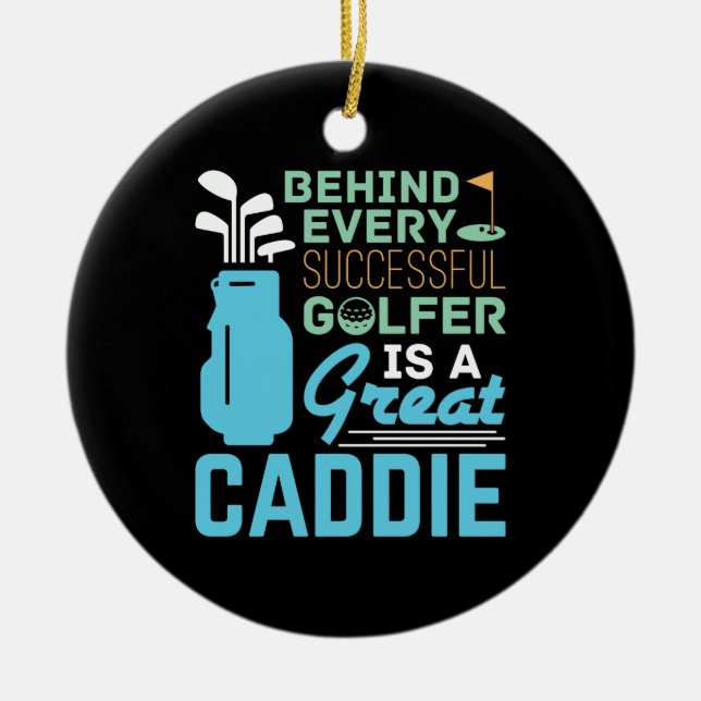 Behind Every Successful Golfer Is a Great Caddie Ceramic Ornament (Front)