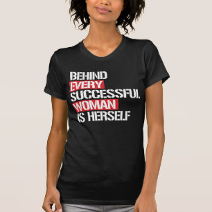 BEHIND EVERY SUCCESSFUL WOMAN IS HERSELF T-Shirt