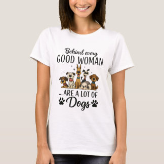 Behind Every Woman Are A Lot Of Dogs T-Shirt