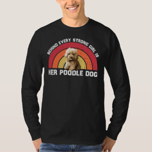 Behind Evey Strong Girl Is Her Funny Poodle Girl G T-Shirt