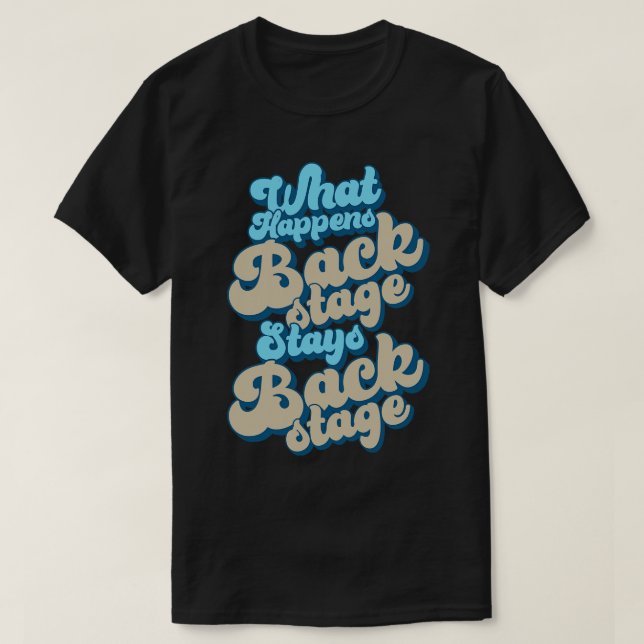 Behind the Backstage What Happens Backstage T-Shirt (Design Front)