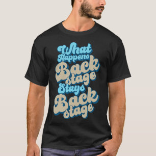 Behind the Backstage What Happens Backstage T-Shirt