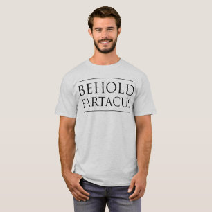 Behold Fartacus T-Shirt