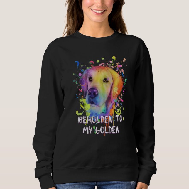 Beholden to My Golden Dog Breed Puppy Humor  1 Sweatshirt (Front)