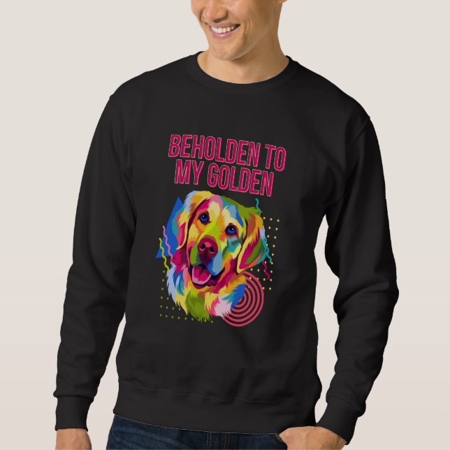 Beholden to My Golden Dog Breed Puppy Humor Sweatshirt (Front)