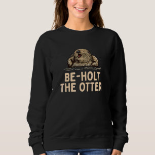 Beholt the Otter Sayings Otter  Quotes Otter Sweatshirt