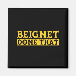 Beignet Done That Funny New Orleans Pun Magnet