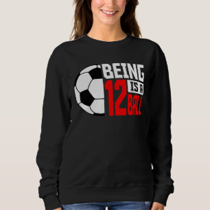 Being 12 Is A Ball Soccer Player 12th Bday Party T Sweatshirt