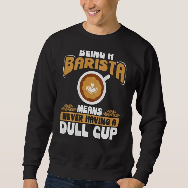 Being A Barista Means Never Having A Dull Cup Back Sweatshirt (Front)
