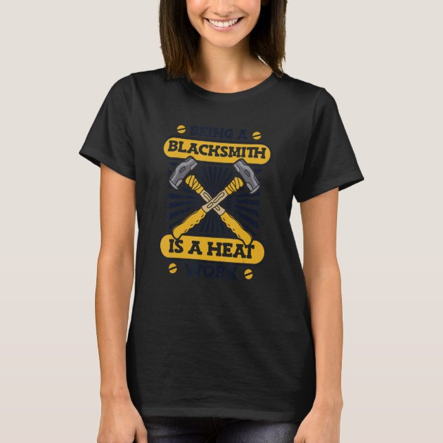 Being A Blacksmith Is A Heat Work Anvil Forging Bl T-Shirt (Front)