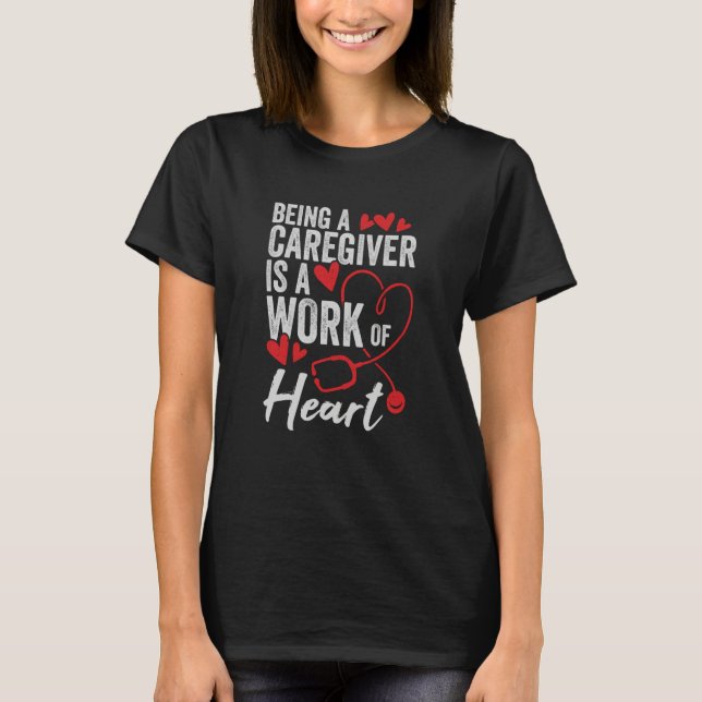 Being A Caregiver Is A Work Of Heart T-Shirt (Front)
