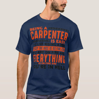 Being a Carpenter Is Easy Everything On Fire  T-Shirt