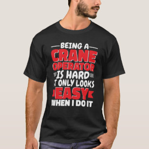 Being a Crane Operator is hard Construction Worker T-Shirt