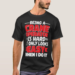 Being a Crane Operator is hard Construction Worker T-Shirt