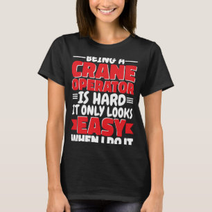 Being a Crane Operator is hard Construction Worker T-Shirt