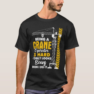 Being A Crane Operator Is Hard - Heavy Equipment O T-Shirt