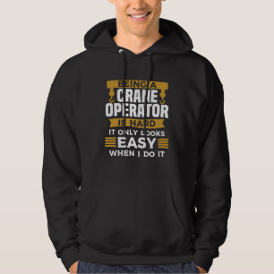 Being A Crane Operator Is Hard It Only Looks Easy Hoodie