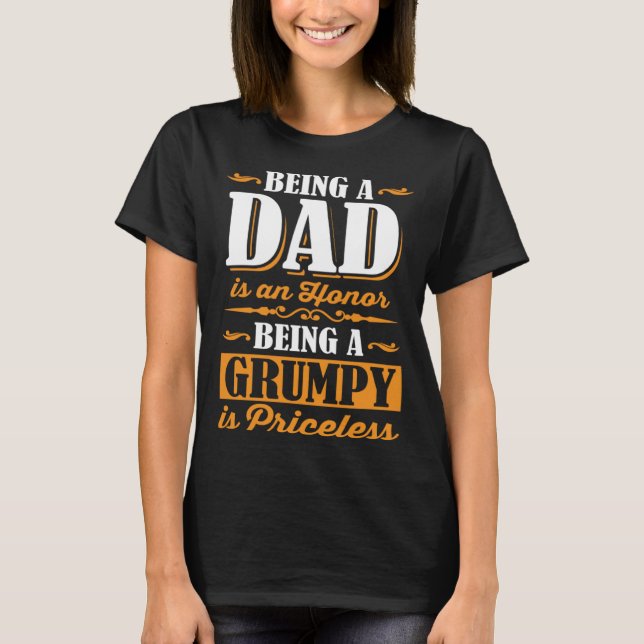 Being A Dad Is An Honor Being A Grumpy Is Priceles T-Shirt (Front)