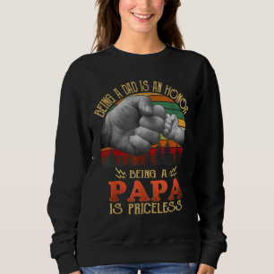 Being A Dad Is An Honour Being A Papa Is Priceless Sweatshirt