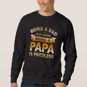Being A Dad Is An Honour Being A Papa Is Priceless Sweatshirt