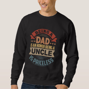 Being A Dad Is An Honour Being A Uncle Is Priceles Sweatshirt