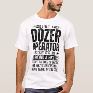 Being A Dozer Operator Is Easy T-Shirt