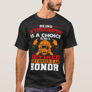 Being A Firefighter Is A Choice Retired Firefighte T-Shirt