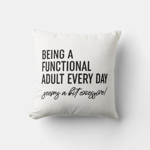 Being A Functional Adult Every Day Seems A Bit Exc Cushion