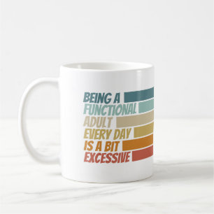 Being a Functional Adult Every Day Seems Excessive Coffee Mug