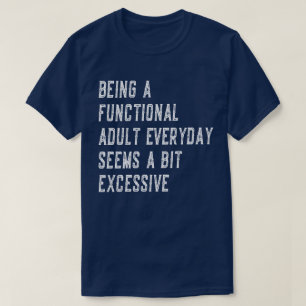 Being A Functional Adult Everyday Funny Sayings T-Shirt
