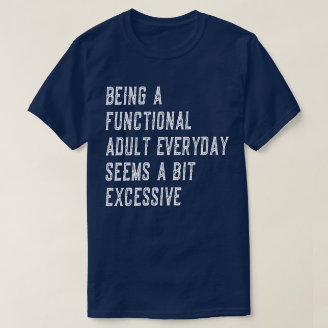 Being A Functional Adult Everyday Funny Sayings T-Shirt (Design Front)