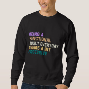 BEING A FUNCTIONAL ADULT EVERYDAY SEEMS A BIT SWEATSHIRT