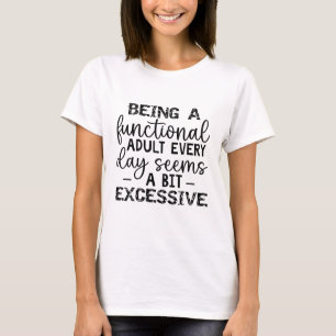 Being A Functional Adult Everyday Seems-Funny T-Shirt