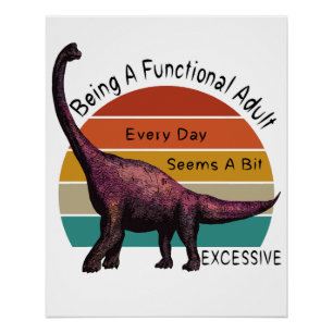 Being A Functional Adult Is Excessive Brontosaurus Poster