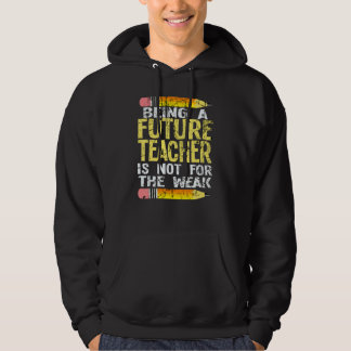 Being A Future Teacher Is Not For The Weak Teacher Hoodie