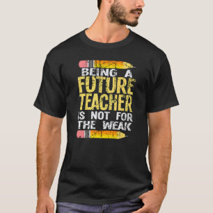 Being A Future Teacher Is Not For The Weak Teacher T-Shirt