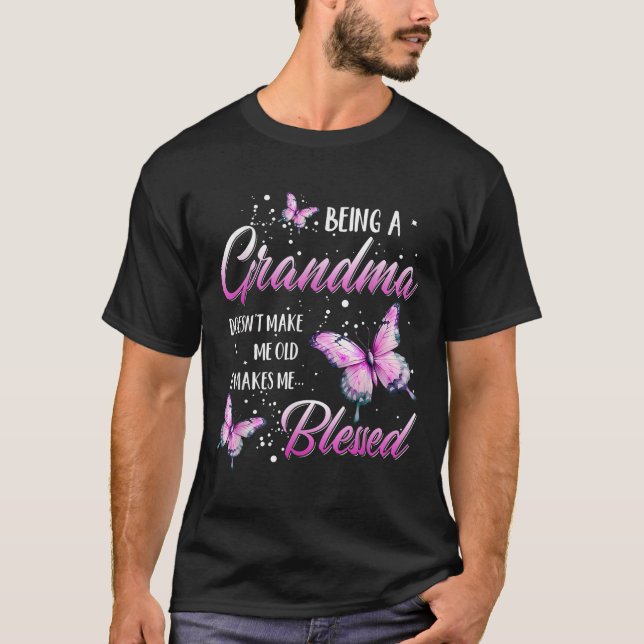 Being A Grandma Doesn't Make Me Old It Makes Me Bl T-Shirt (Front)