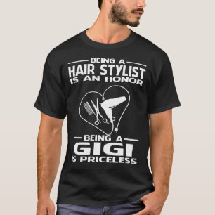 Being A Hair Stylist is an honour being a GIGI is  T-Shirt