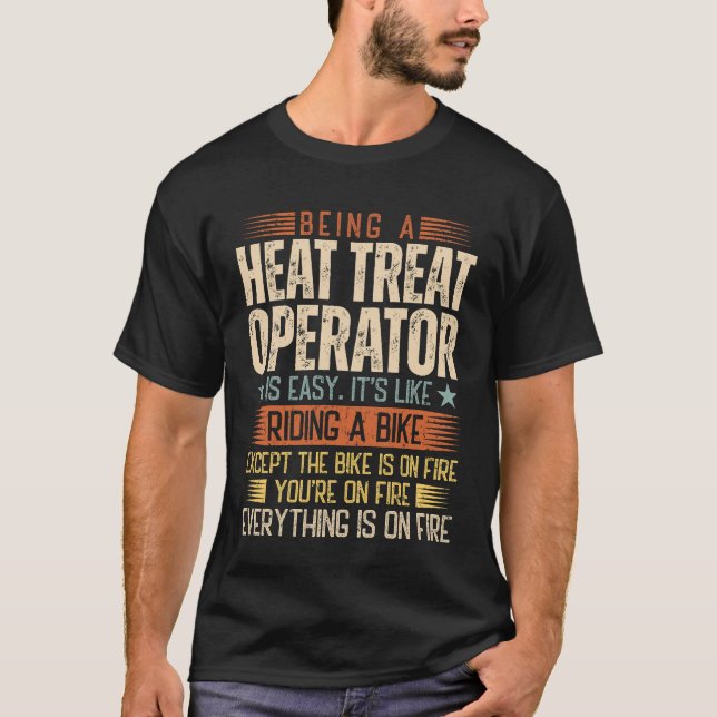 Being A Heat Treat Operator Is Easy T-Shirt (Front)