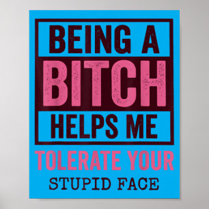 Being A Helps Me Tolerate Your Stupid Face Poster
