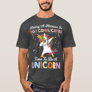 Being A Human Is Too Complicated Unicorn Funny Uni T-Shirt