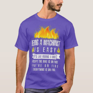 Being a Machinist Is Easy Everything Is On Fire T-Shirt
