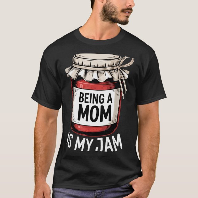 Being A Mom Is My Jam Funny Being Mama Motherhood  T-Shirt (Front)