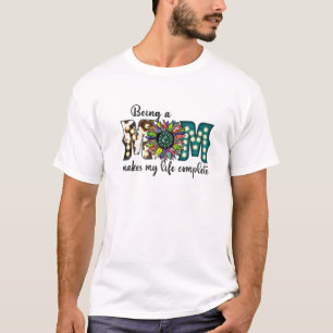Being A Mom Makes My Life Complete Mother's Day T-Shirt