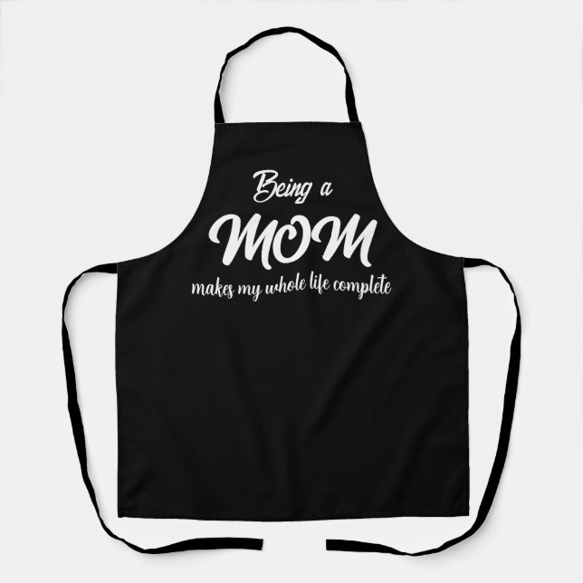 BEING A MOM MAKES MY WHOLE LIFE COMPLETE   APRON (Front)