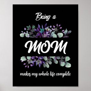 BEING A MOM MAKES MY WHOLE LIFE COMPLETE POSTER